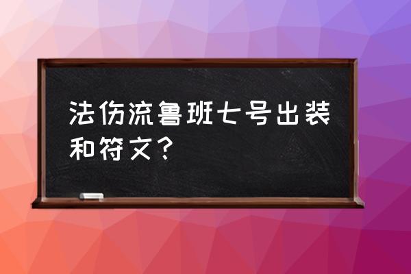 王者荣耀综合法师符文推荐最新 法伤流鲁班七号出装和符文？