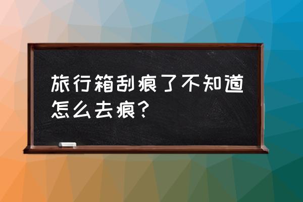 旅行箱包磨损修复费用多少 旅行箱刮痕了不知道怎么去痕？