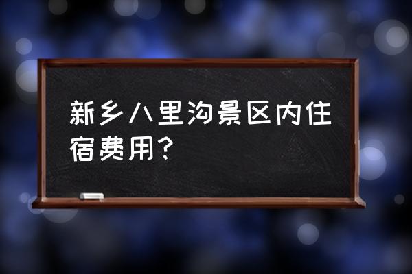 新乡八里沟两日游旅游攻略 新乡八里沟景区内住宿费用？