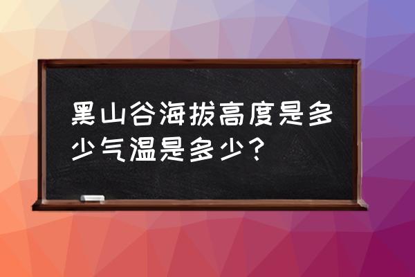 黑山谷一日游最佳路线图 黑山谷海拔高度是多少气温是多少？