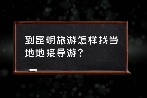 云南旅游摄影导游 到昆明旅游怎样找当地地接导游？