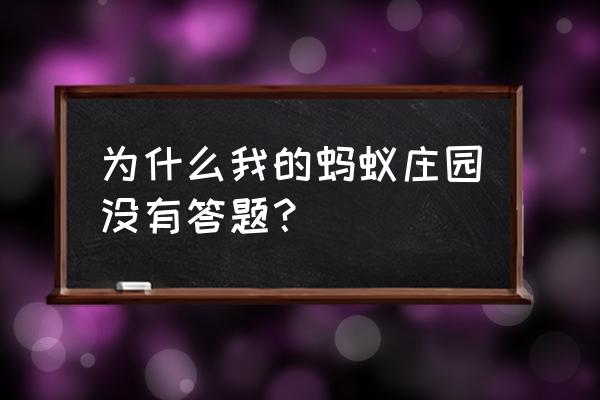 蚂蚁庄园签到怎么不给饲料了 为什么我的蚂蚁庄园没有答题？