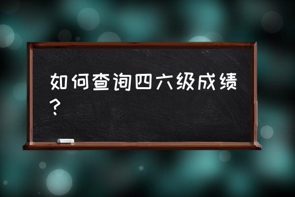 哪个公众号解析英语四级 如何查询四六级成绩？