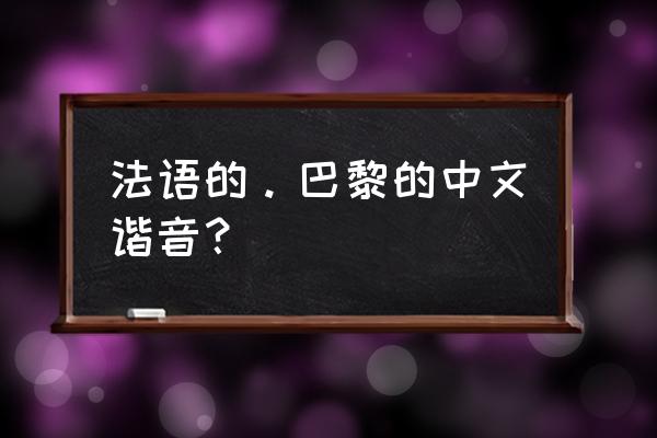 法语口语入门100句谐音 法语的。巴黎的中文谐音？