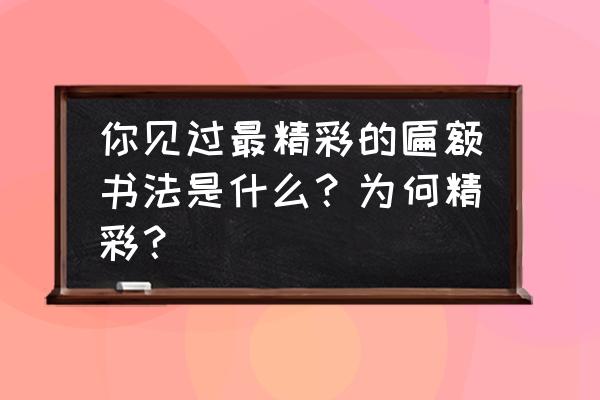 海贼无双4宝藏日志大全 你见过最精彩的匾额书法是什么？为何精彩？