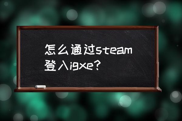 igxe交易暂挂怎么看时间 怎么通过steam登入igxe？