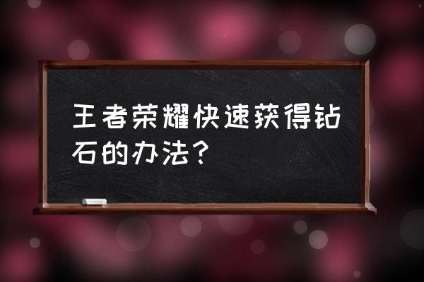 王者荣耀钻石怎样获得最快 王者荣耀快速获得钻石的办法？