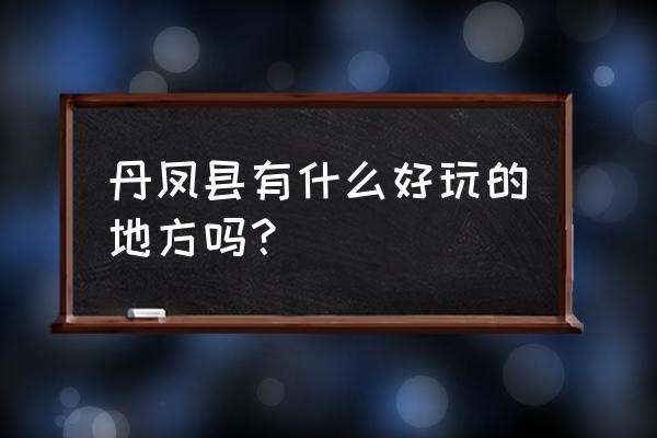 丹凤旅游必去的景点排名 丹凤县有什么好玩的地方吗？