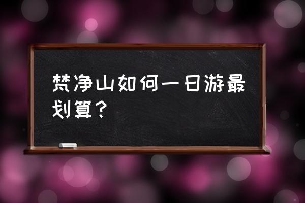 梵净山一日游最佳游览路线和时间 梵净山如何一日游最划算？