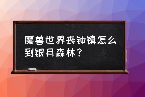 魔兽世界银月城怎么去 魔兽世界丧钟镇怎么到银月森林？