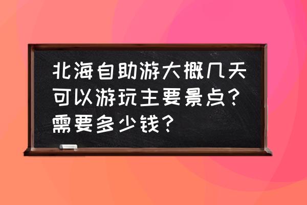 美团小团币兑换的物品在哪看物流 北海自助游大概几天可以游玩主要景点？需要多少钱？