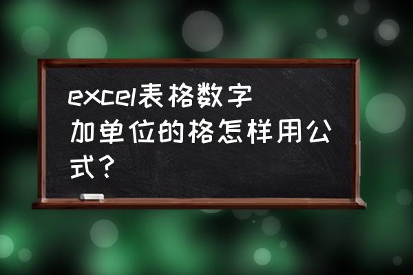 怎样在excel表格每格后都加上单位 excel表格数字加单位的格怎样用公式？