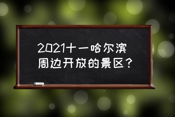 哈尔滨十一去哪里旅游最合适 2021十一哈尔滨周边开放的景区？