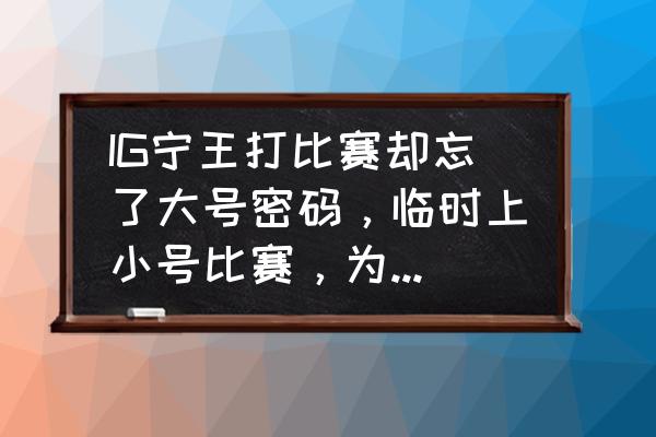 一人之下小号怎么玩 IG宁王打比赛却忘了大号密码，临时上小号比赛，为何观众看到了ID都笑了？