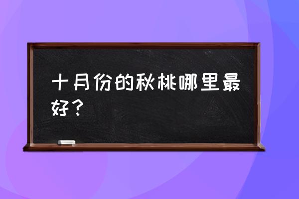 秋桃电视剧 十月份的秋桃哪里最好？