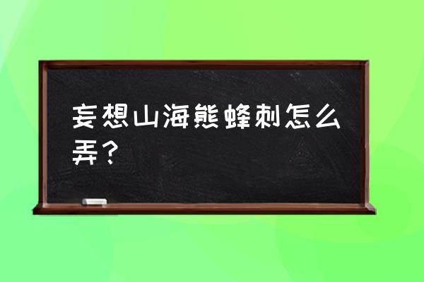 妄想山海怎么制作弓箭 妄想山海熊蜂刺怎么弄？