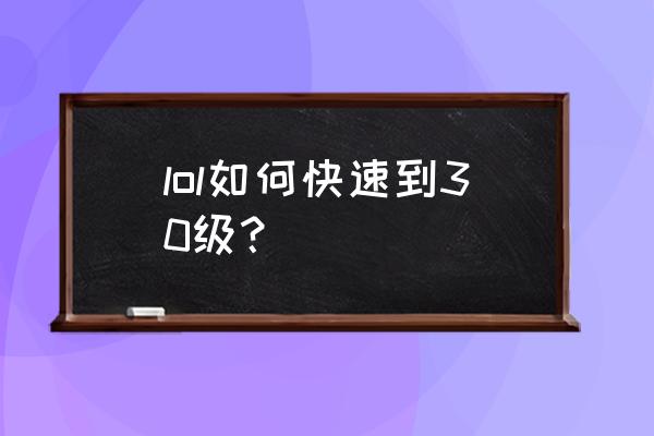 lol快速升级的办法 lol如何快速到30级？