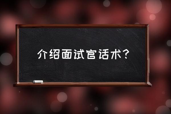 web前端开发工程师面试话术 介绍面试官话术？