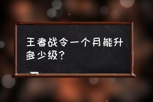 王者荣耀s26赛季战令多长时间 王者战令一个月能升多少级？