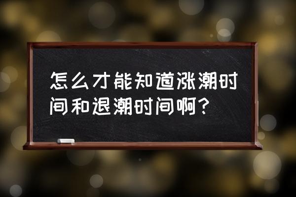 怎么看潮汐退潮 怎么才能知道涨潮时间和退潮时间啊？