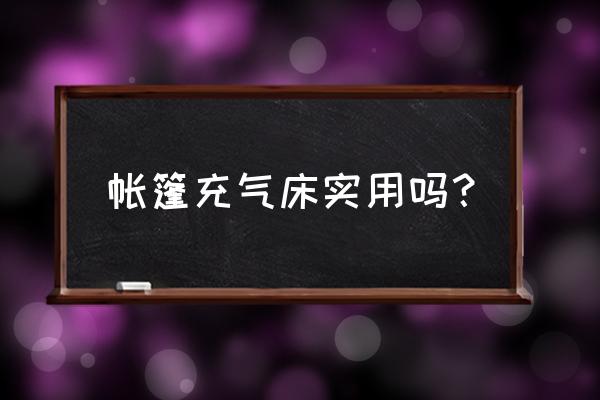 充气帐篷耐用吗 帐篷充气床实用吗？