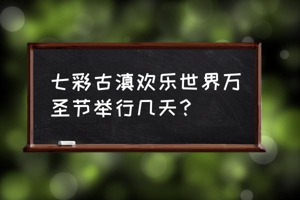 万圣节活动有哪些项目 七彩古滇欢乐世界万圣节举行几天？