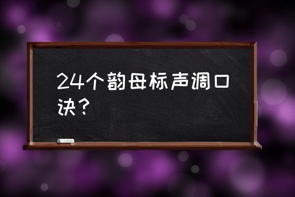 韵母24个正确发音及口诀 24个韵母标声调口诀？