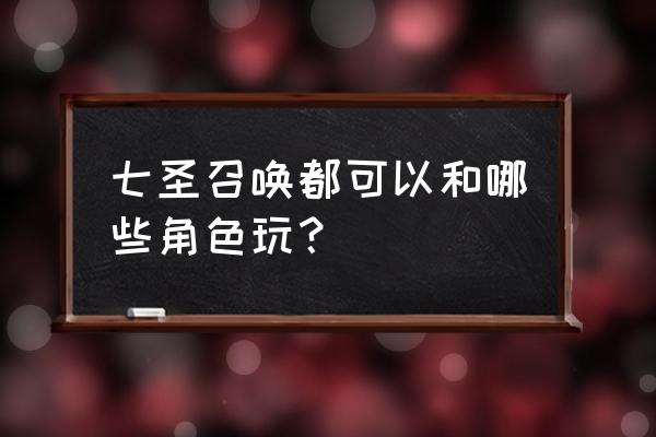 召唤师刷卢克教程 七圣召唤都可以和哪些角色玩？