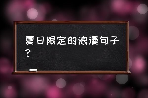 描写夏天的优美句子简单 夏日限定的浪漫句子？