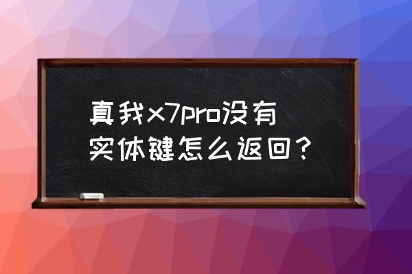 我的世界实体按什么键点开 真我x7pro没有实体键怎么返回？