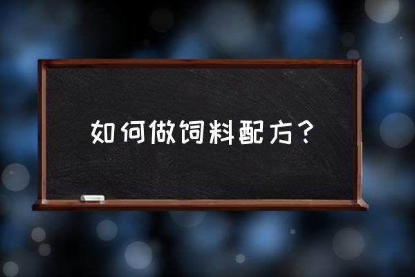 饲料配方如何快速学会 如何做饲料配方？