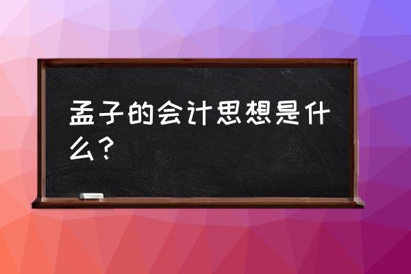 会计如何做到诚实守信 孟子的会计思想是什么？