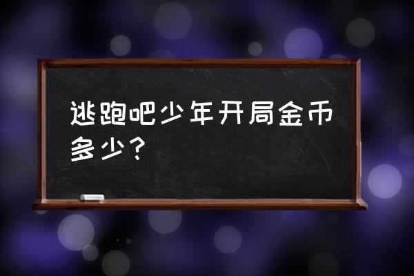 王者游戏刚开局300金币买什么 逃跑吧少年开局金币多少？