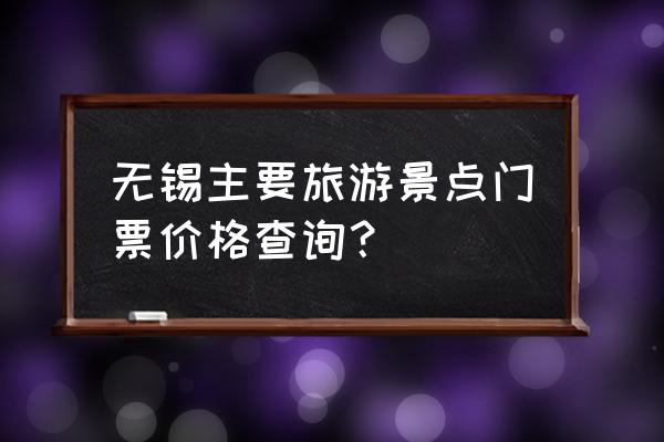 无锡市三国水浒城景区免费吗 无锡主要旅游景点门票价格查询？