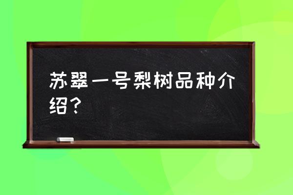 翠冠梨怎么密植 苏翠一号梨树品种介绍？