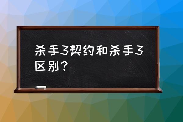 杀手3在哪收获成熟葡萄 杀手3契约和杀手3区别？