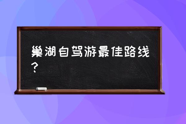 合肥最好的温泉排名 巢湖自驾游最佳路线？