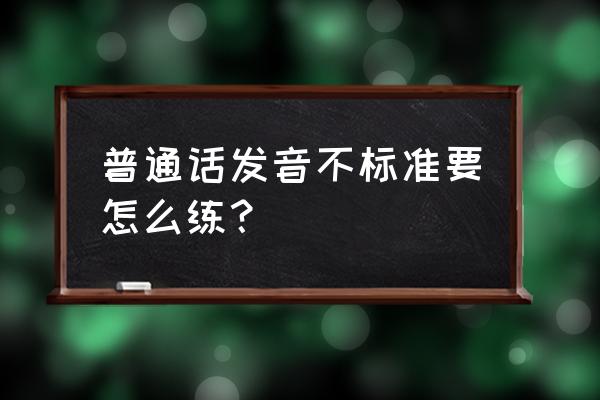 五度标调法每个调值怎么确定 普通话发音不标准要怎么练？