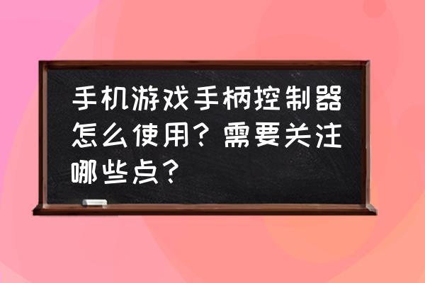 一款章鱼手机游戏 手机游戏手柄控制器怎么使用？需要关注哪些点？