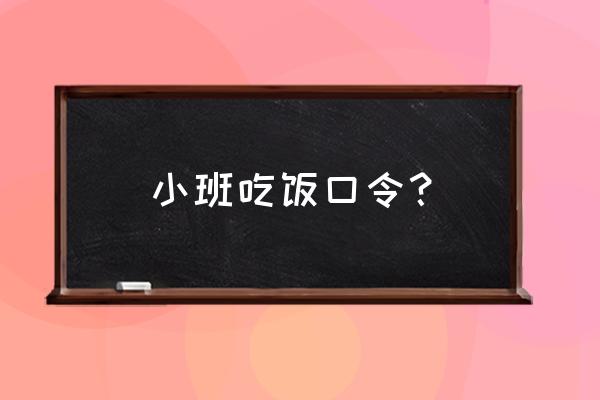 初中生课堂常规口令 小班吃饭口令？