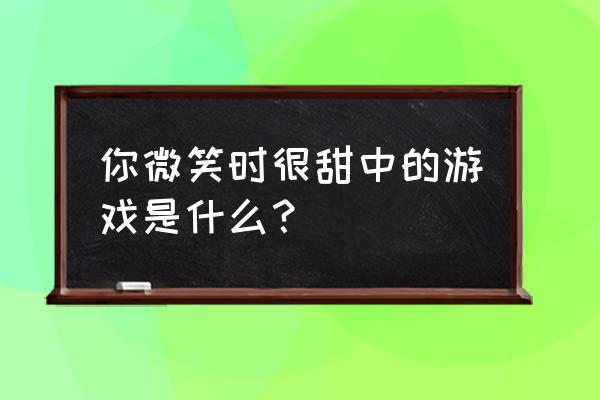 决战平安京鸦天狗的打野出装 你微笑时很甜中的游戏是什么？