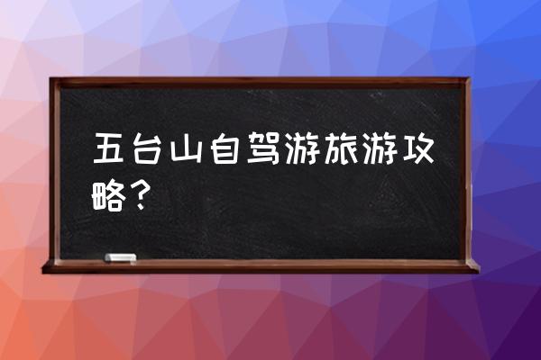 旅游攻略五台山详细攻略 五台山自驾游旅游攻略？