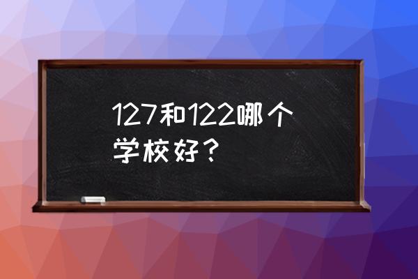 沈阳95中学和127中学哪个好 127和122哪个学校好？