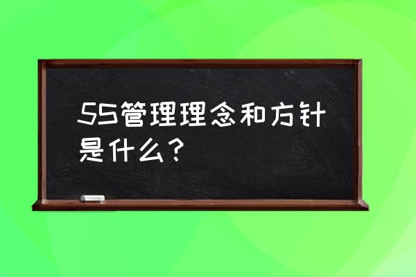 结合实际谈谈你对5s的理解 5S管理理念和方针是什么？