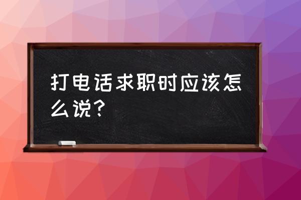 怎样同招聘方在网上聊 打电话求职时应该怎么说？