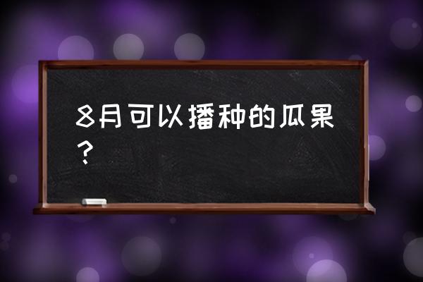 八月瓜果茶制作方法 8月可以播种的瓜果? 八月瓜果茶制作方法 8月可以播种的瓜果?
