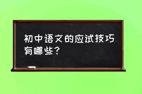初中语文写作文的技巧和方法 初中语文的应试技巧有哪些? 初中语文写作文的技巧和方法 初中语文的应试技巧有哪些?