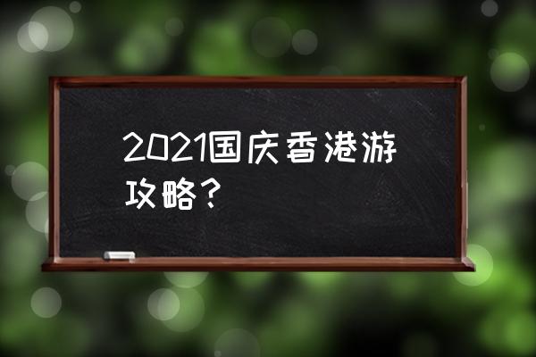 香港吃喝玩乐的攻略带你玩转香港 2021国庆香港游攻略？