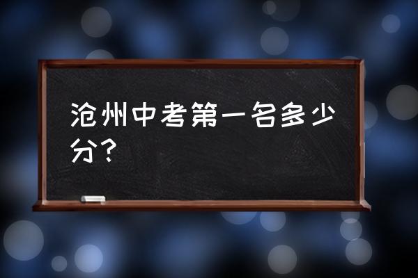 河北中考试卷在哪里阅卷 沧州中考第一名多少分？