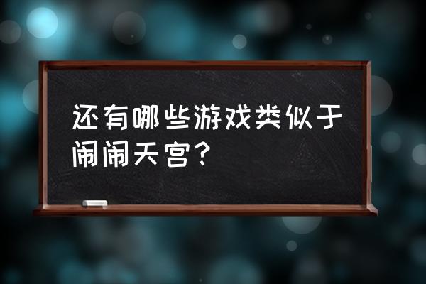 闹闹天宫官方比赛 还有哪些游戏类似于闹闹天宫？